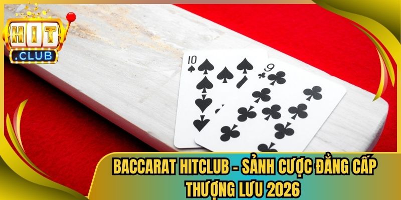 Baccarat Hitclub - Sảnh Cược Đẳng Cấp Thượng Lưu 2026 3 Baccarat Hitclub – Sảnh Cược Đẳng Cấp Thượng Lưu 2026