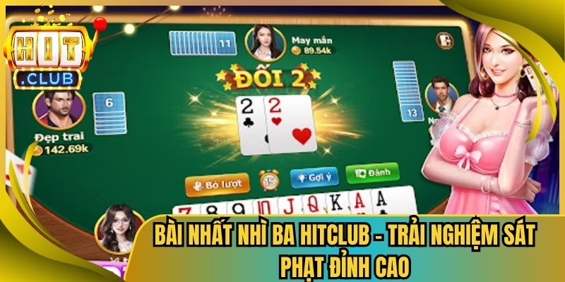 Bài Nhất Nhì Ba HitClub – Trải Nghiệm Sát Phạt Đỉnh Cao