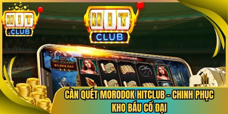 Càn Quét Morodok HitClub – Chinh Phục Kho Báu Cổ Đại