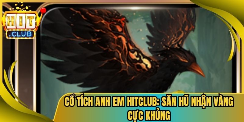 Cổ Tích Anh Em Hitclub: Săn Hũ Nhận Vàng Cực Khủng
