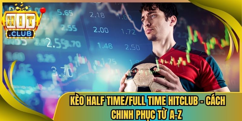 Kèo Half Time/Full Time Hitclub – Cách Chinh Phục Từ A-Z 
