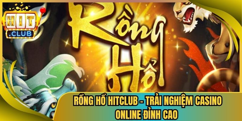 Rồng Hổ HitClub - Trải Nghiệm Casino Online Đỉnh Cao 1 Rồng Hổ HitClub – Trải Nghiệm Casino Online Đỉnh Cao